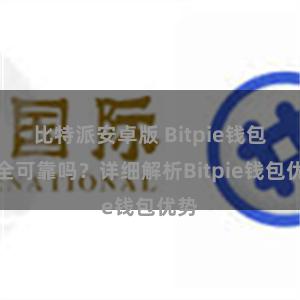 比特派安卓版 Bitpie钱包安全可靠吗？详细解析Bitpie钱包优势