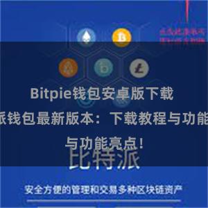 Bitpie钱包安卓版下载 比特派钱包最新版本：下载教程与功能亮点！