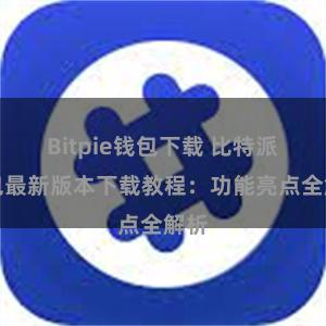 Bitpie钱包下载 比特派钱包最新版本下载教程：功能亮点全解析