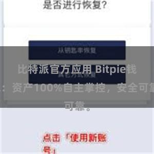 比特派官方应用 Bitpie钱包：资产100%自主掌控，安全可靠。