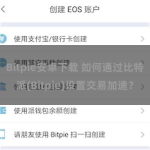 Bitpie安卓下载 如何通过比特派(Bitpie)设置交易加速？