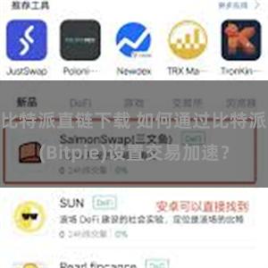 比特派直链下载 如何通过比特派(Bitpie)设置交易加速？