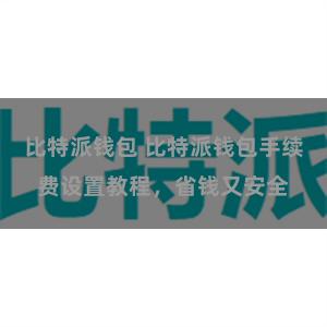 比特派钱包 比特派钱包手续费设置教程，省钱又安全