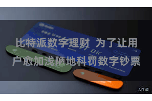 比特派数字理财  为了让用户愈加浅陋地科罚数字钞票