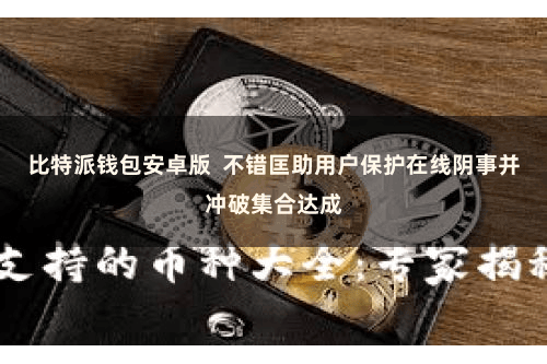 比特派钱包安卓版 不错匡助用户保护在线阴事并冲破集合达成