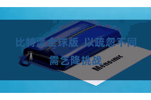 比特派全球版  以疏忽不同需乞降挑战