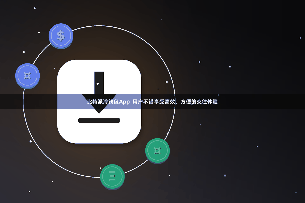 比特派冷钱包App  用户不错享受高效、方便的交往体验